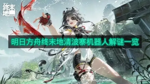 《明日方舟终末地》清波寨机器人解谜一览