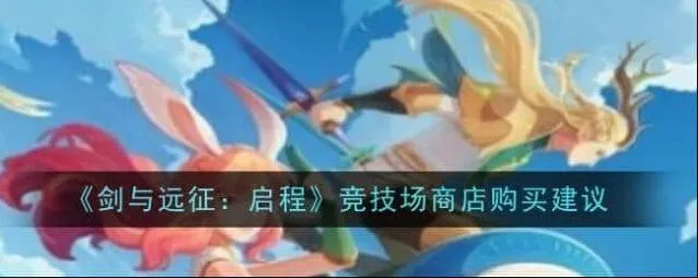 《剑与远征》启程竞技场商店顺序推荐攻略
