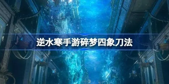 逆水寒碎梦四象刀法操作流程教程详解