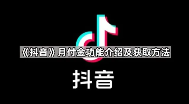 抖音月付金功能介绍及获取方法分享