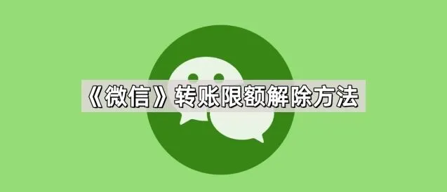 微信转账限额解除使用指南