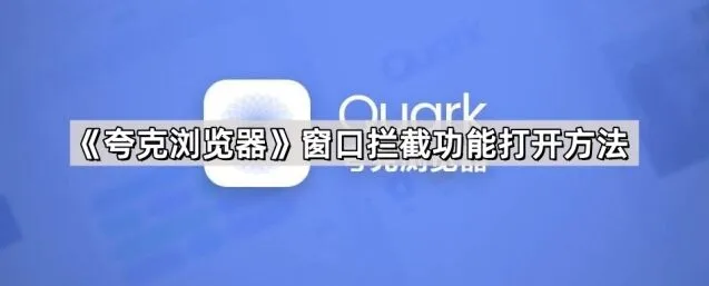 夸克窗口拦截功能打开完整方法