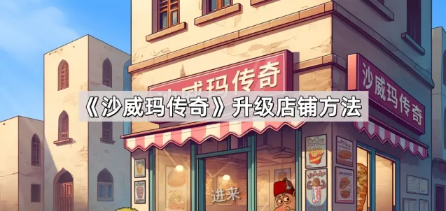 沙威玛传奇升级店铺流程