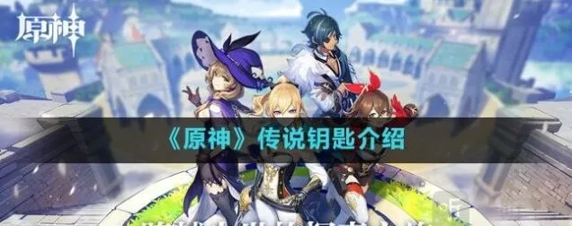 原神传说钥匙作用与获取攻略