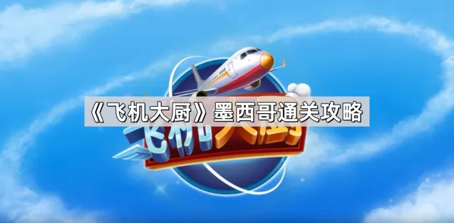 飞机大厨墨西哥通关指南分享