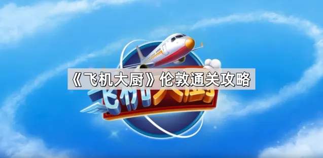 飞机大厨伦敦关卡攻略教程