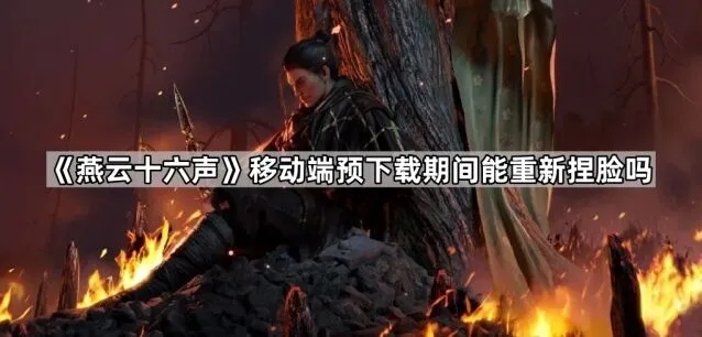 《燕云十六声》移动端预下载捏脸教程详解