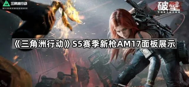 《三角洲行动》S5赛季AM17新枪展示指南