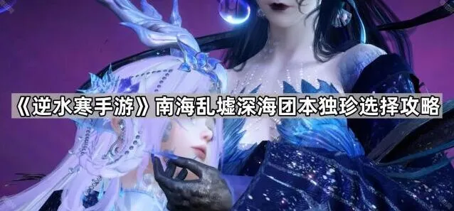 逆水寒南海乱墟深海团本独珍选择流程指南