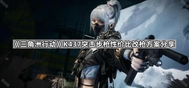 三角洲行动K437突击步枪改装技巧指南