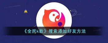 全民K歌如何快速添加好友