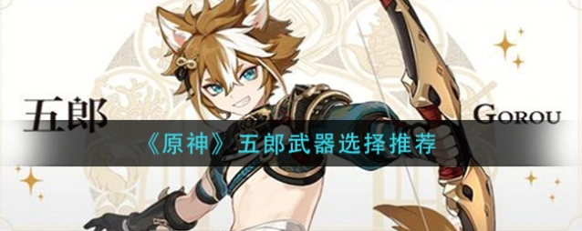 原神五郎武器推荐：曚云之月与辅助弓