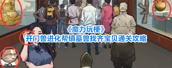 《魔力玩梗》开门兽进化帮镇墓兽找齐宝贝通关攻略