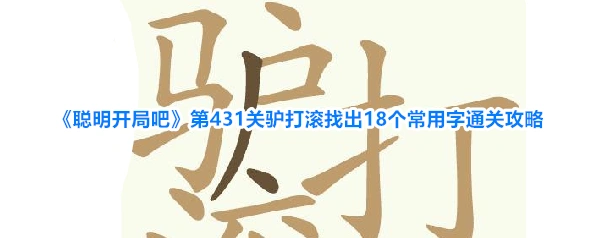 《聪明开局吧》第431关驴打滚找出18个常用字通关攻略