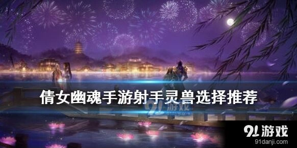 倩女幽魂手游射手灵兽选择全攻略