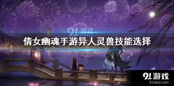 《倩女幽魂》手游异人灵兽技能指南