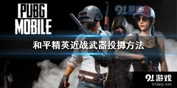 和平精英近战武器投掷攻略分享