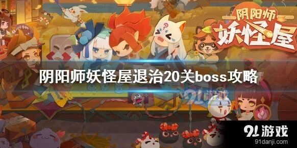 阴阳师妖怪屋退治20关boss核心攻略