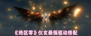 绝区零仪玄驱动选择进阶教程