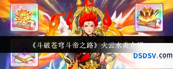 《斗破苍穹斗帝之路》火云水炎介绍