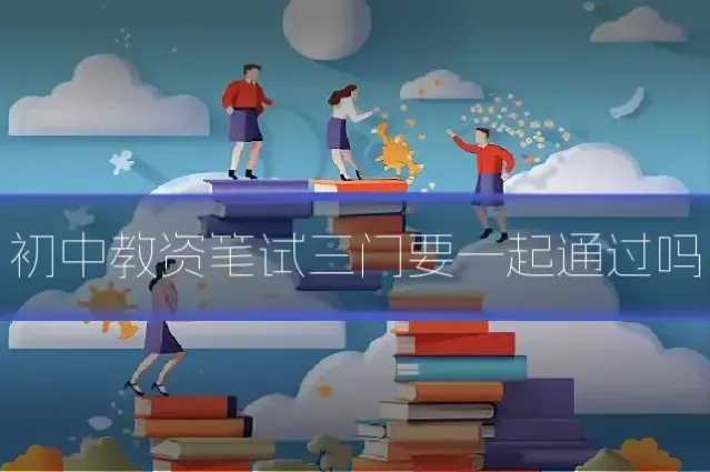 初中教资笔试三门要一起通过吗