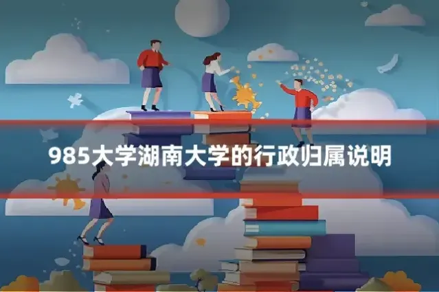 985大学湖南大学的行政归属说明