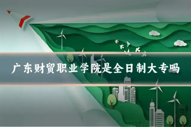 广东财贸职业学院是全日制大专吗