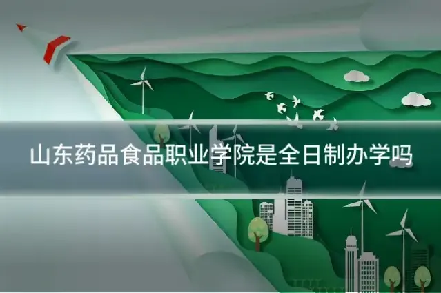 山东药品食品职业学院是全日制办学吗