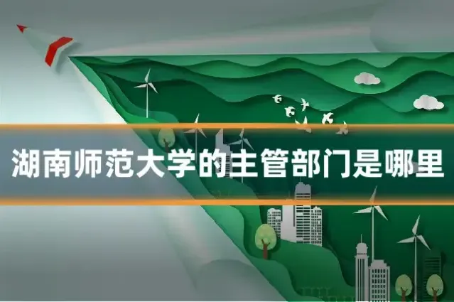 湖南师范大学的主管部门是哪里