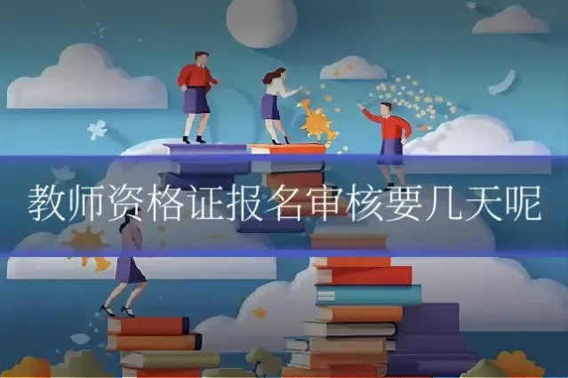 教师资格证报名审核要几天呢