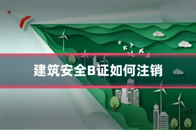 建筑安全B证如何注销