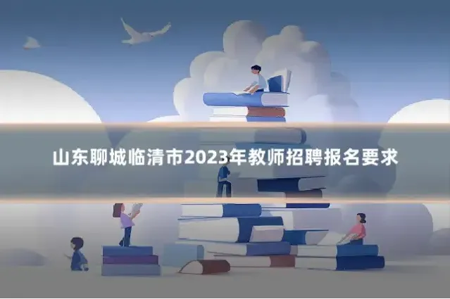 山东聊城临清市2023年教师招聘报名要求