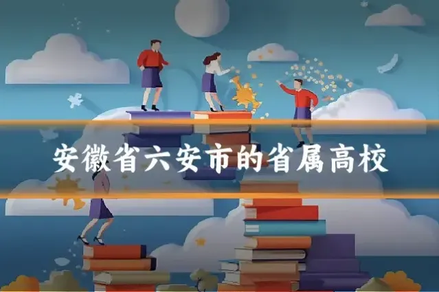安徽省六安市的省属高校