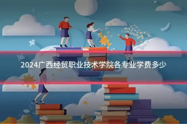 2024广西经贸职业技术学院各专业学费多少