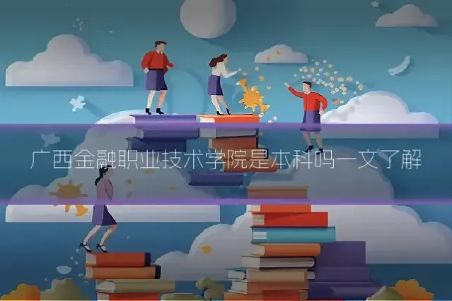 广西金融职业技术学院是本科吗一文了解