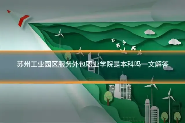 苏州工业园区服务外包职业学院是本科吗一文解答