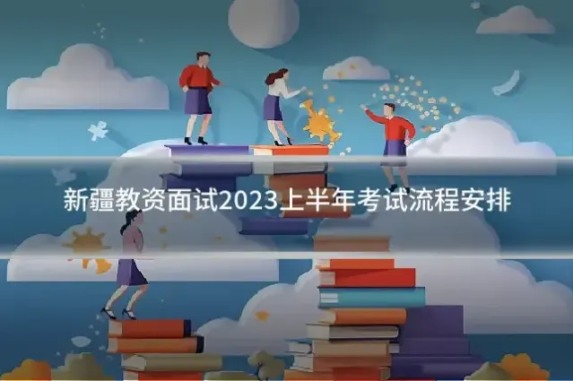 新疆教资面试2023上半年考试流程安排