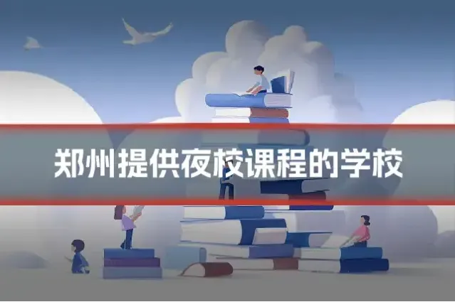 郑州提供夜校课程的学校