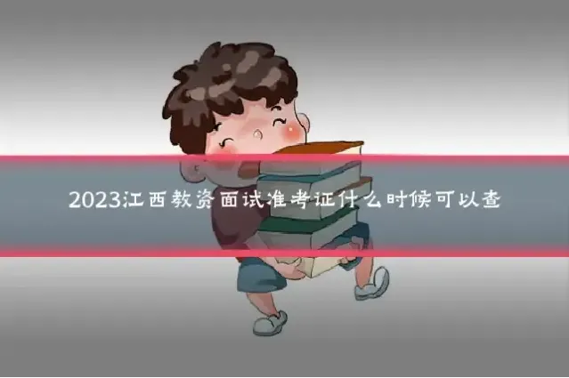 2023江西教资面试准考证什么时候可以查