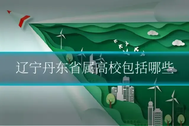 辽宁丹东省属高校包括哪些