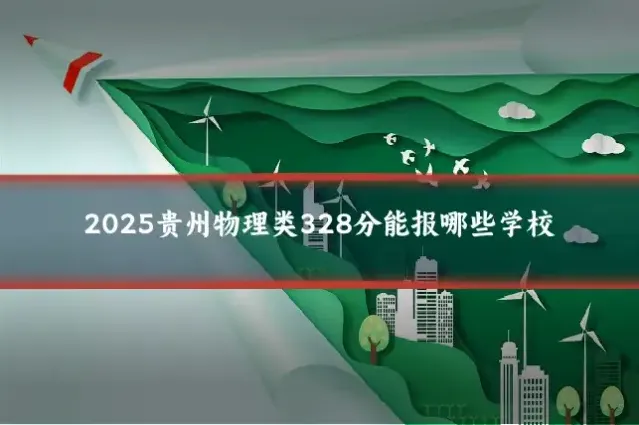 2025贵州物理类328分能报哪些学校