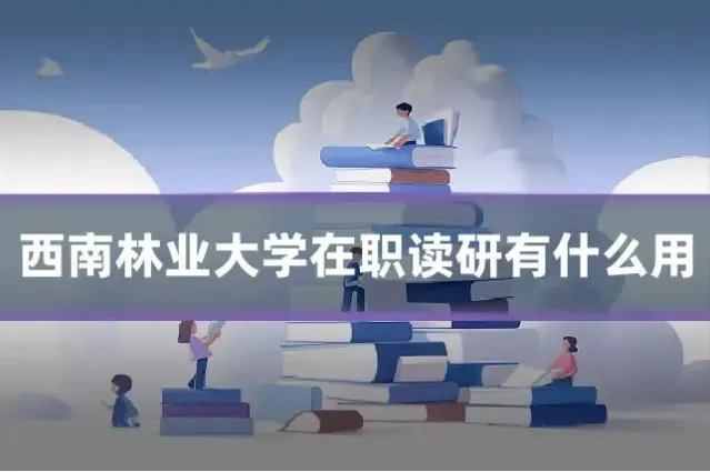 西南林业大学在职读研有什么用