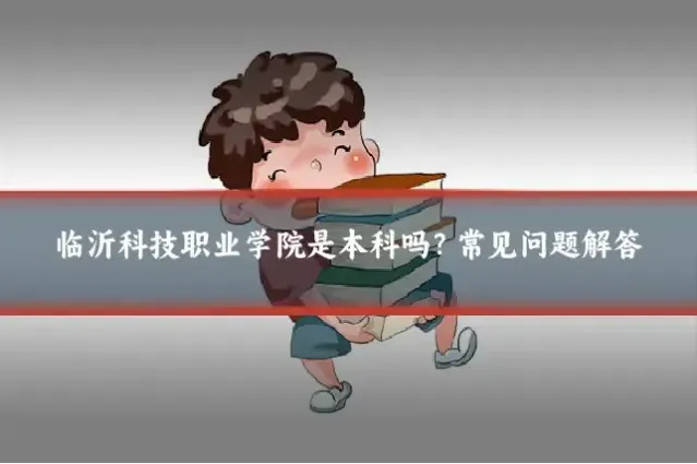临沂科技职业学院是本科吗？常见问题解答