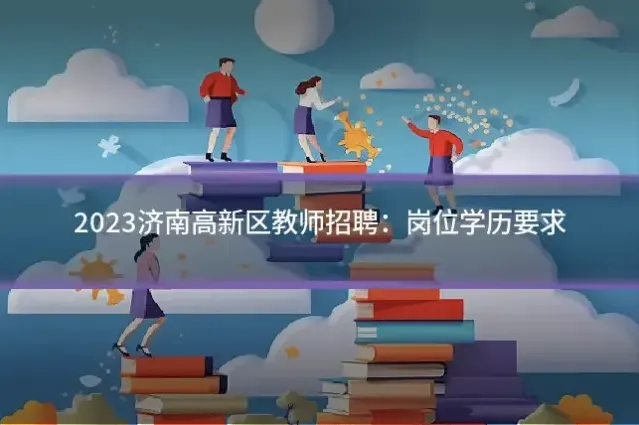 2023济南高新区教师招聘:岗位学历要求