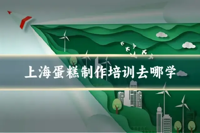 上海蛋糕制作培训去哪学