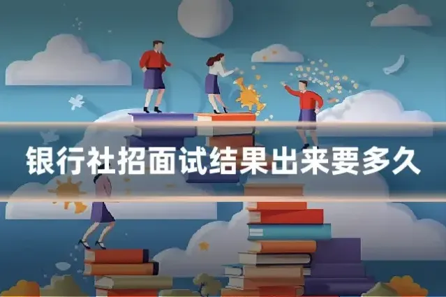 银行社招面试结果出来要多久