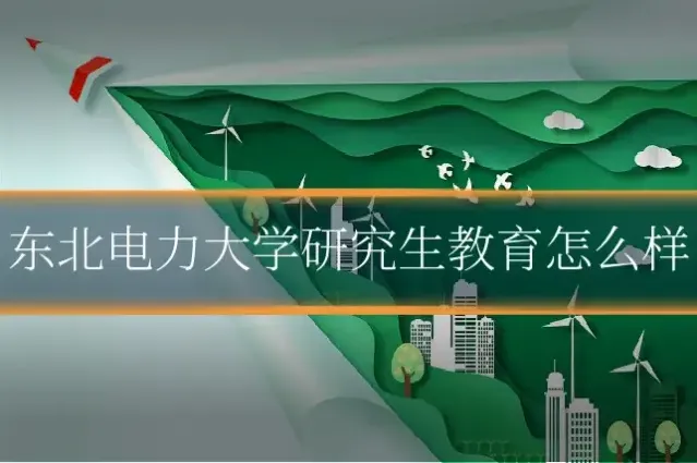 东北电力大学研究生教育怎么样