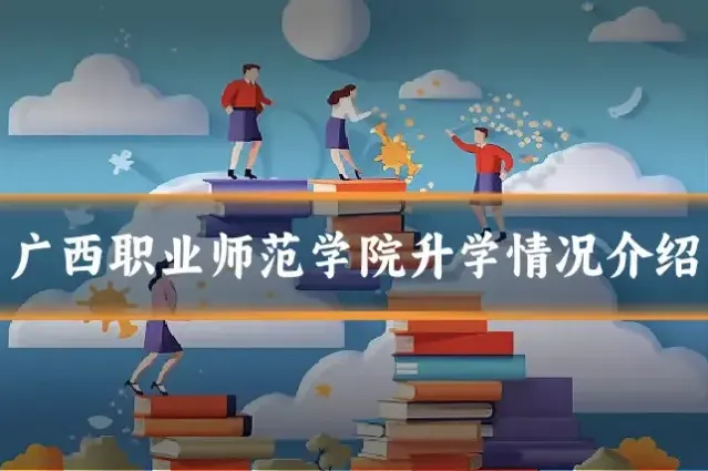 广西职业师范学院升学情况介绍