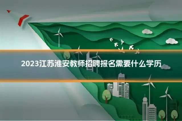 2023江苏淮安教师招聘报名需要什么学历