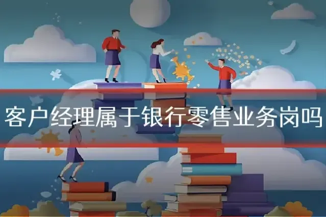 客户经理属于银行零售业务岗吗
